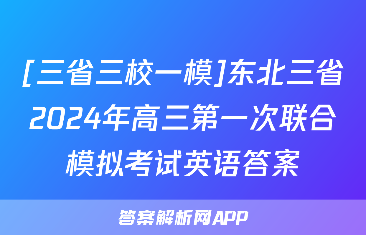 [三省三校一模]东北三省2024年高三第一次联合模拟考试英语答案