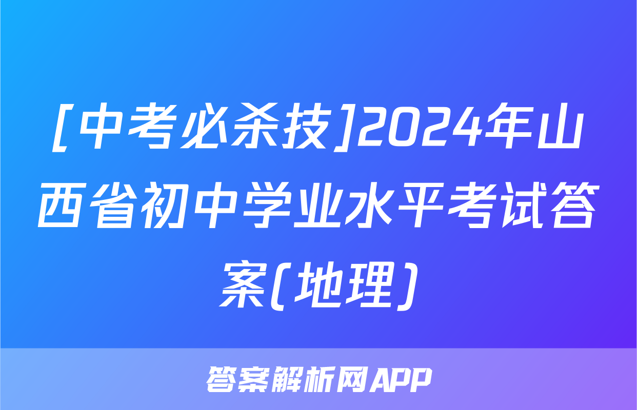 [中考必杀技]2024年山西省初中学业水平考试答案(地理)