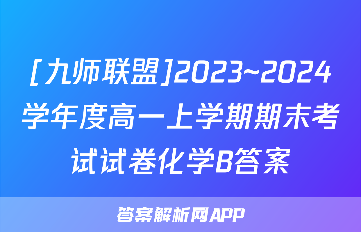 [九师联盟]2023~2024学年度高一上学期期末考试试卷化学B答案