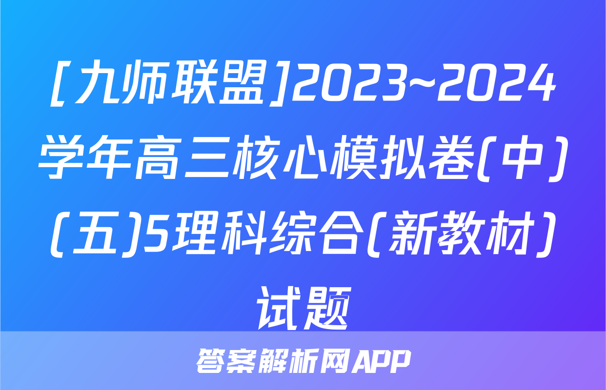 [九师联盟]2023~2024学年高三核心模拟卷(中)(五)5理科综合(新教材)试题