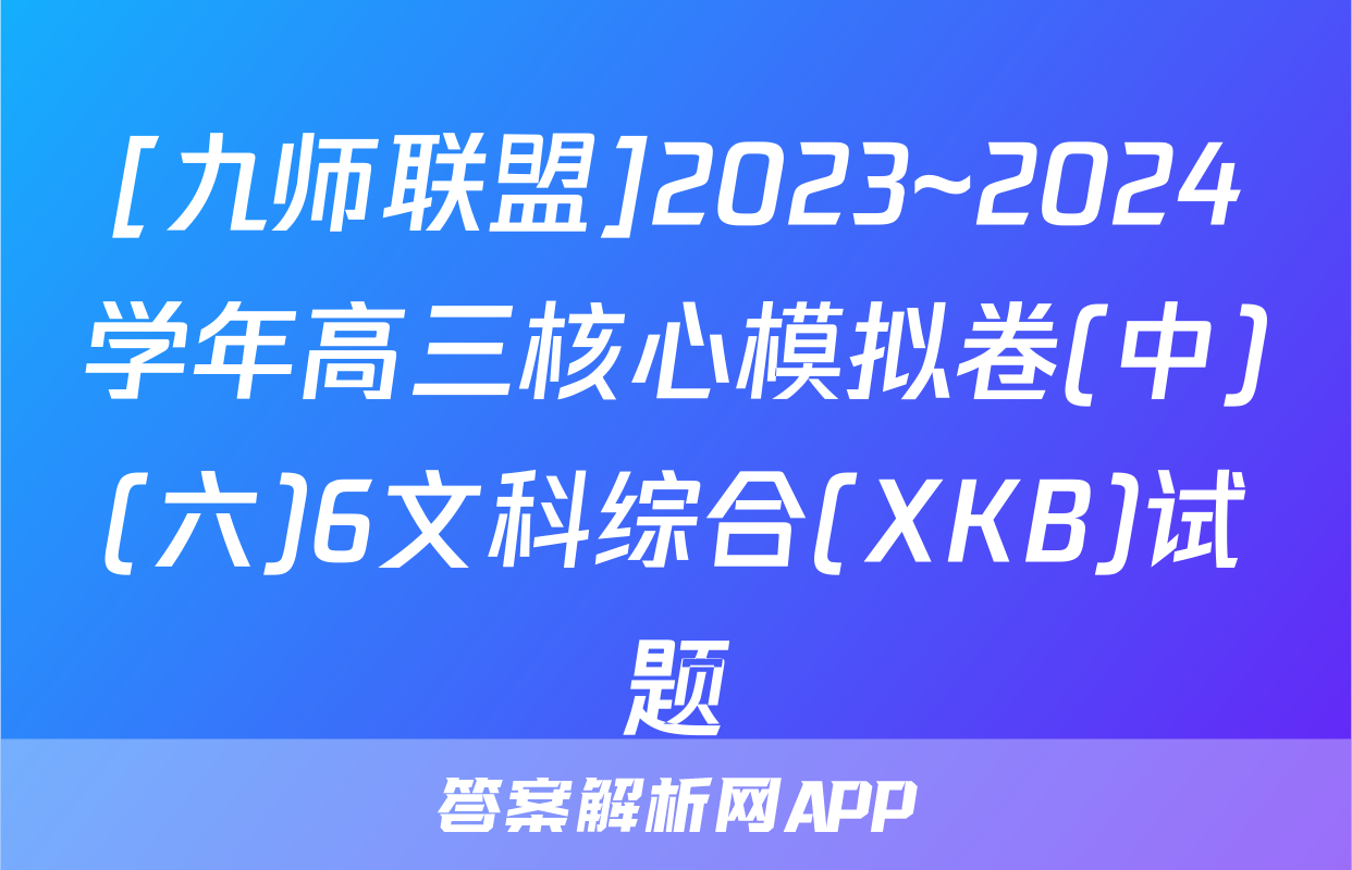 [九师联盟]2023~2024学年高三核心模拟卷(中)(六)6文科综合(XKB)试题