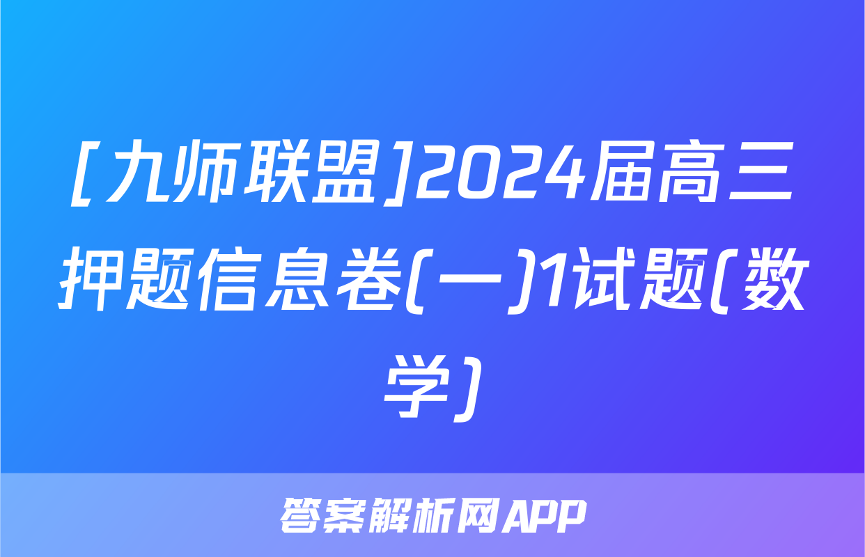 [九师联盟]2024届高三押题信息卷(一)1试题(数学)