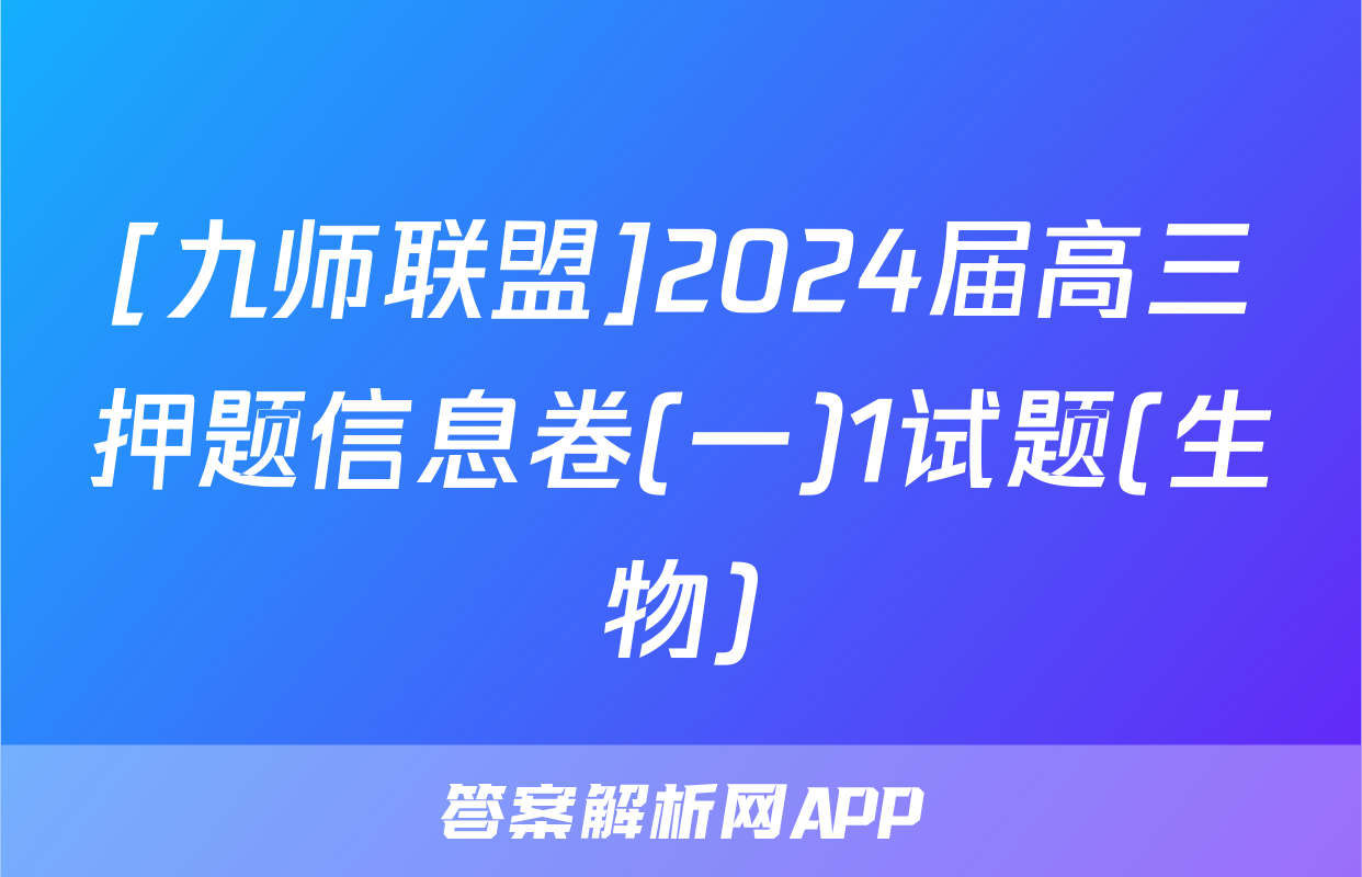 [九师联盟]2024届高三押题信息卷(一)1试题(生物)