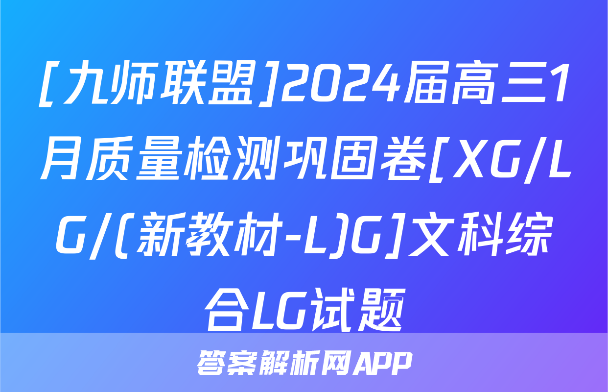 [九师联盟]2024届高三1月质量检测巩固卷[XG/LG/(新教材-L)G]文科综合LG试题