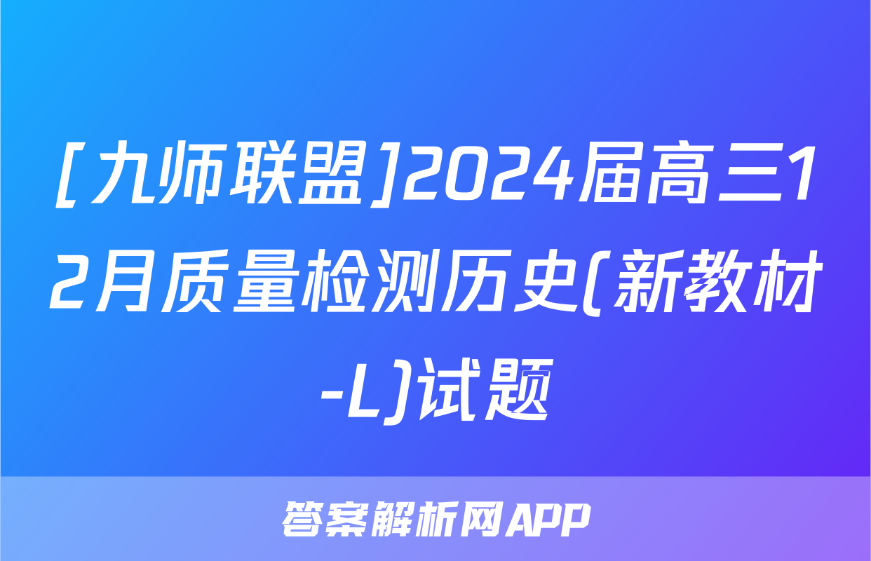 [九师联盟]2024届高三12月质量检测历史(新教材-L)试题