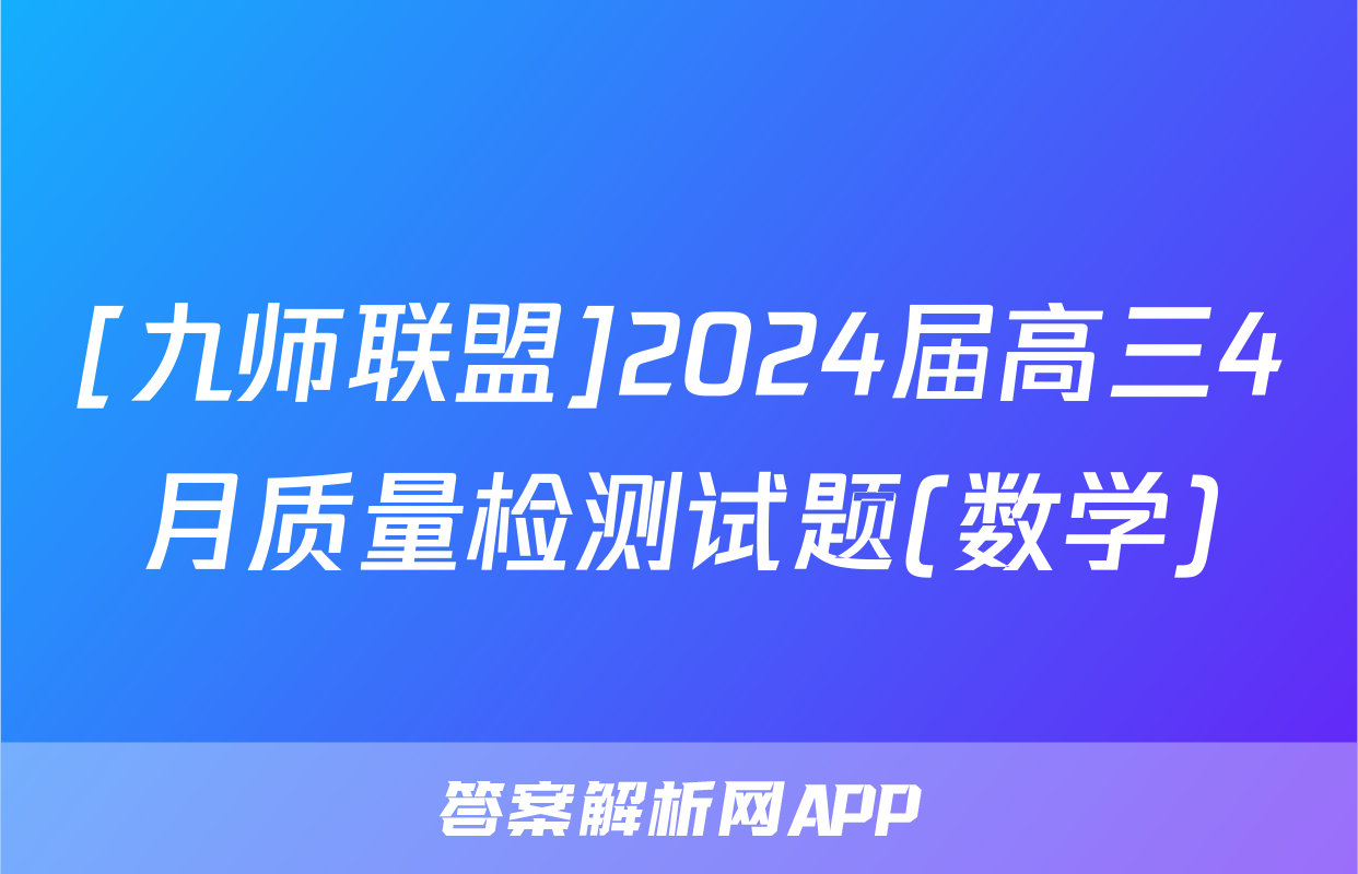 [九师联盟]2024届高三4月质量检测试题(数学)