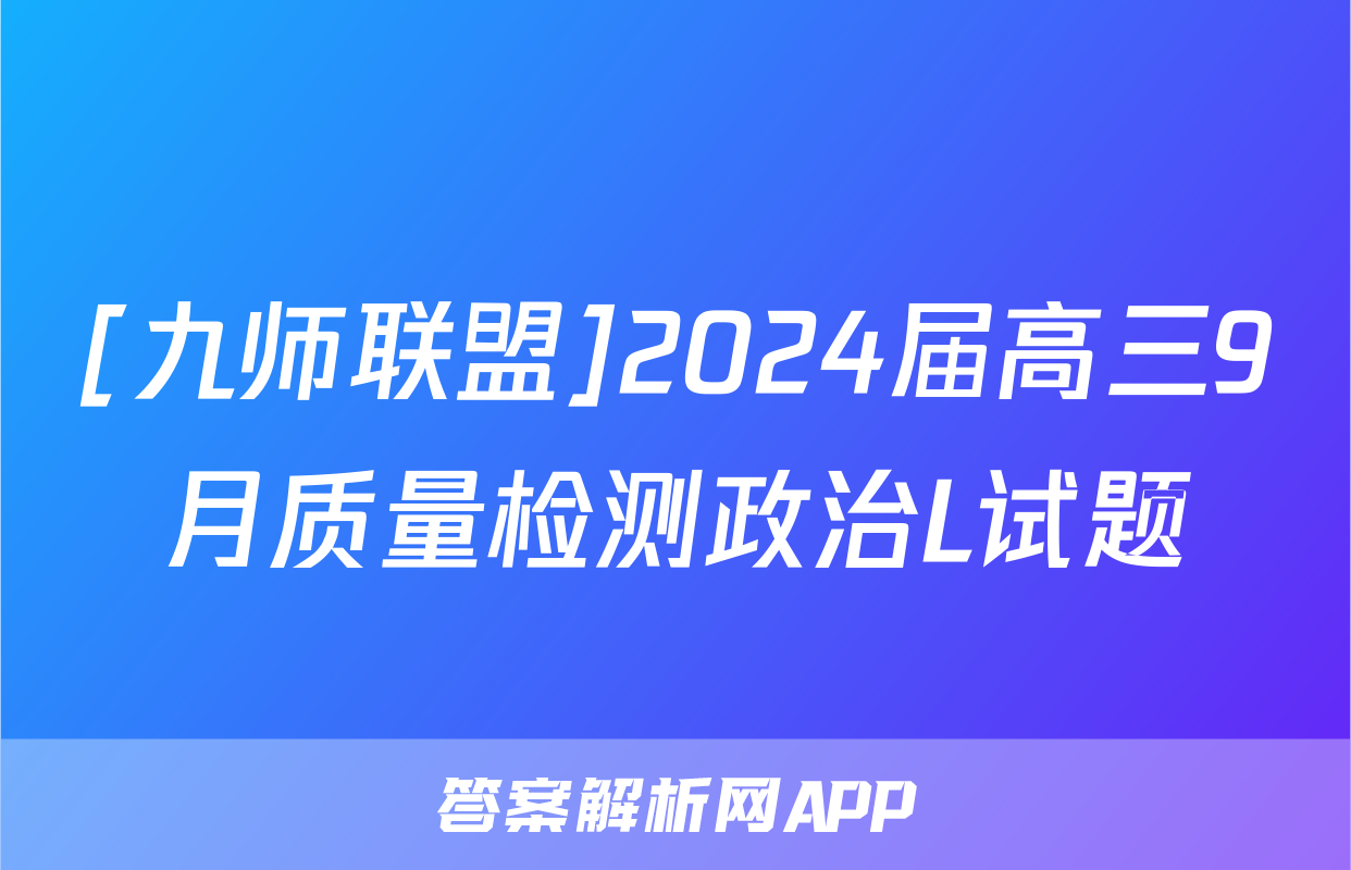 [九师联盟]2024届高三9月质量检测政治L试题