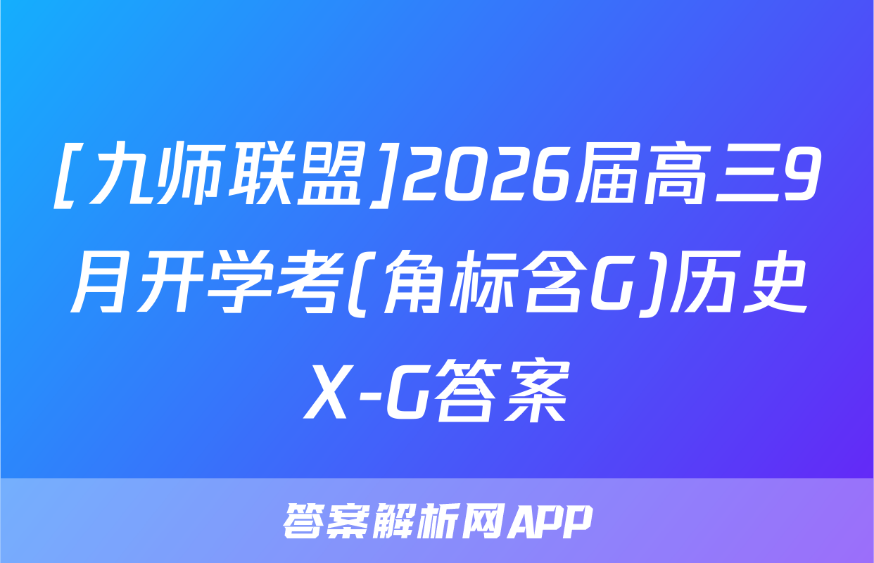 [九师联盟]2026届高三9月开学考(角标含G)历史X-G答案