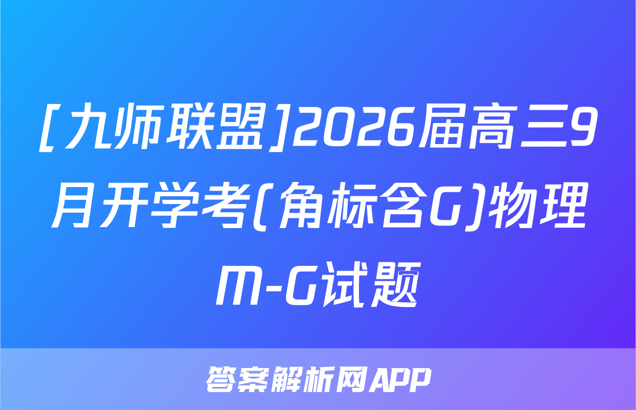 [九师联盟]2026届高三9月开学考(角标含G)物理M-G试题