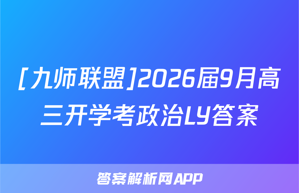 [九师联盟]2026届9月高三开学考政治LY答案