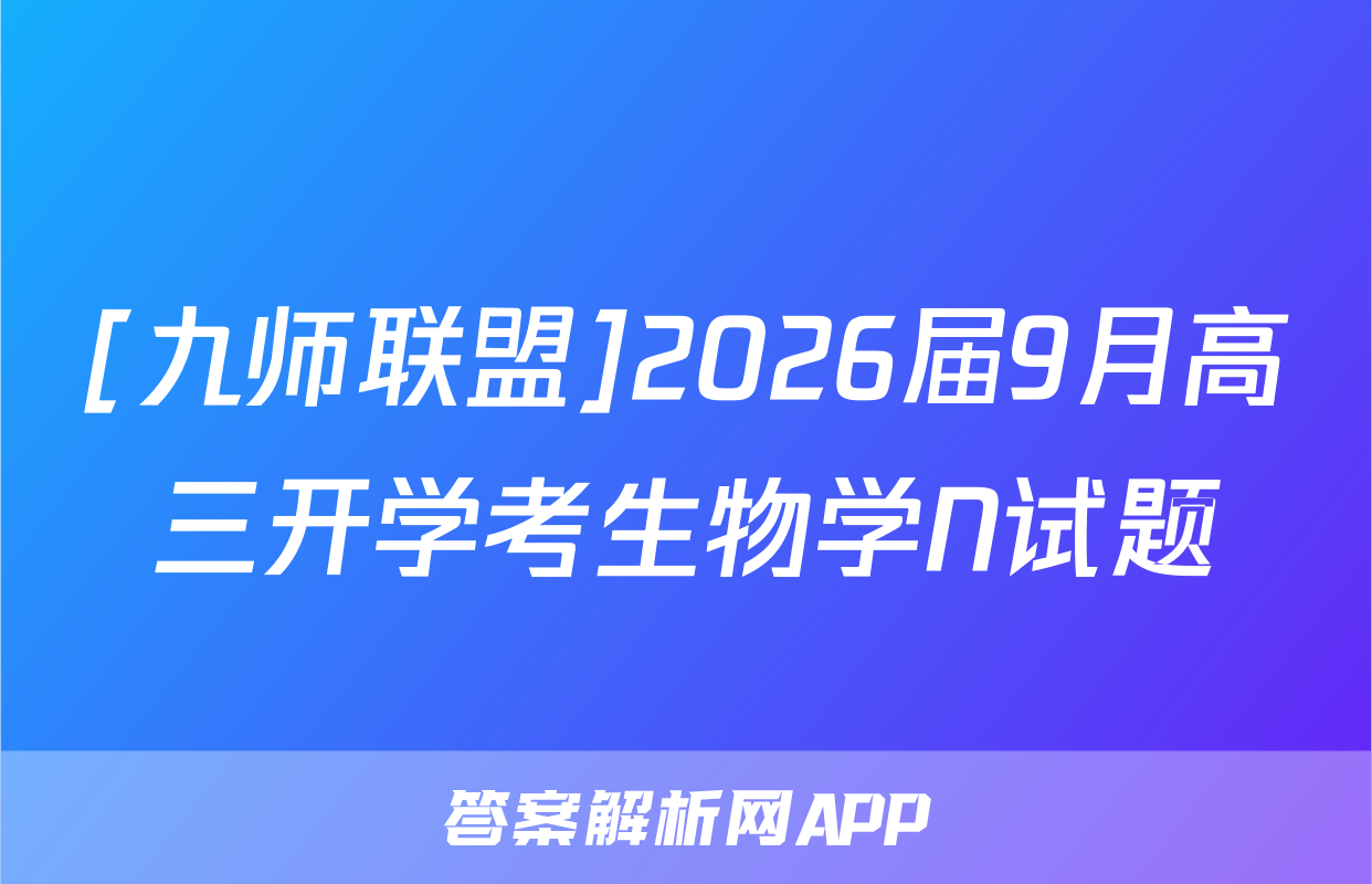 [九师联盟]2026届9月高三开学考生物学N试题