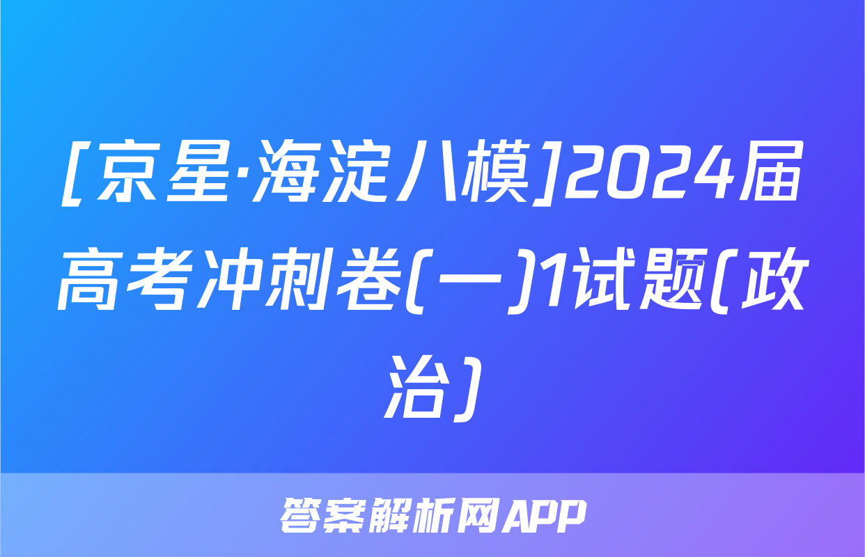[京星·海淀八模]2024届高考冲刺卷(一)1试题(政治)