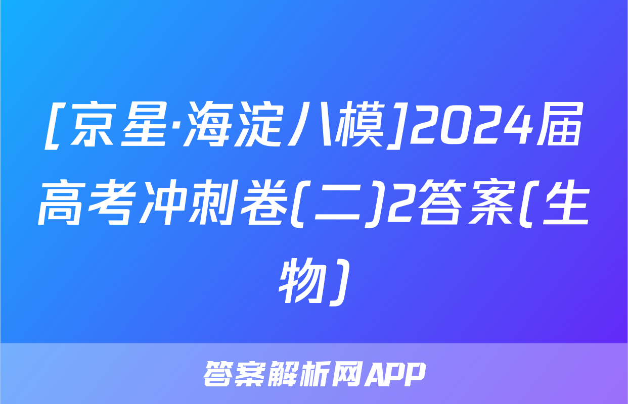 [京星·海淀八模]2024届高考冲刺卷(二)2答案(生物)