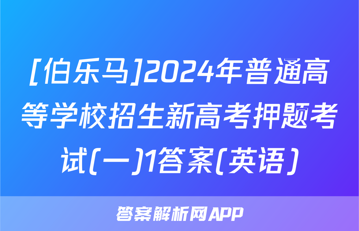 [伯乐马]2024年普通高等学校招生新高考押题考试(一)1答案(英语)