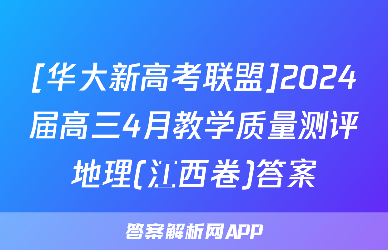 [华大新高考联盟]2024届高三4月教学质量测评地理(江西卷)答案