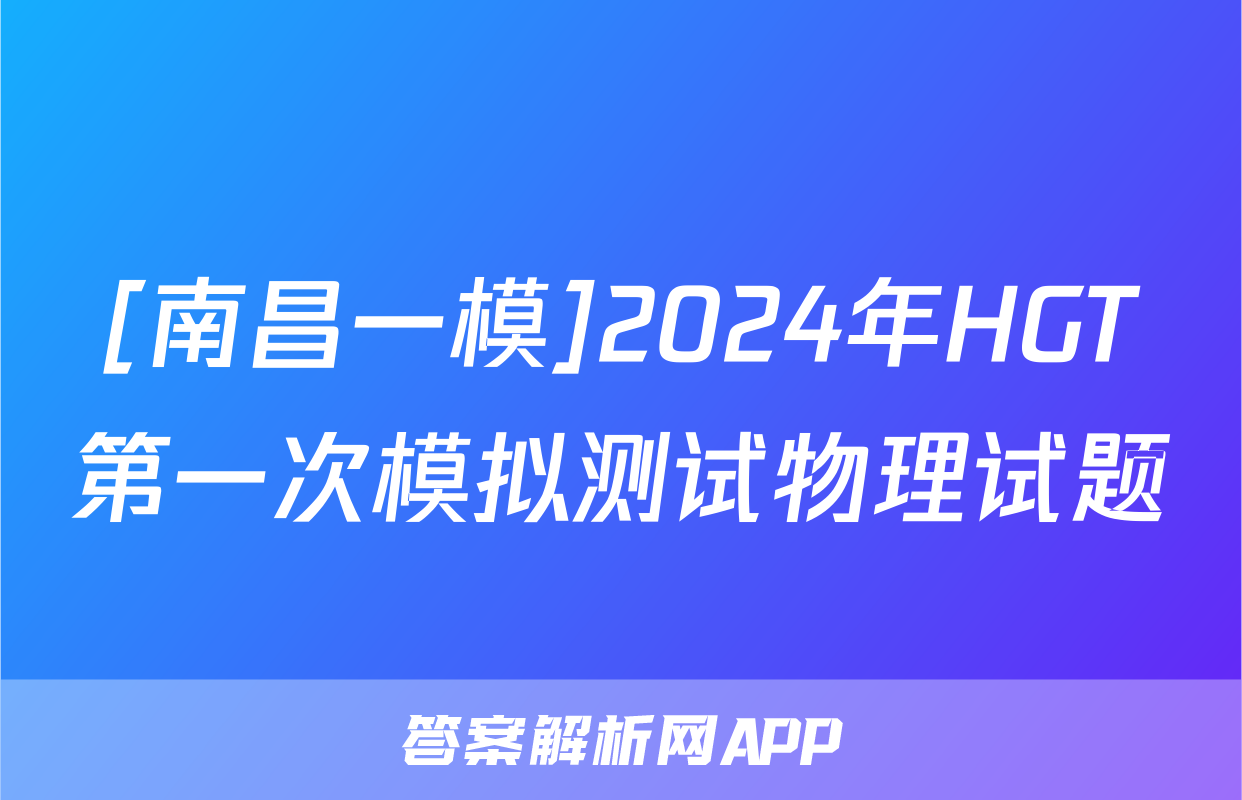 [南昌一模]2024年HGT第一次模拟测试物理试题