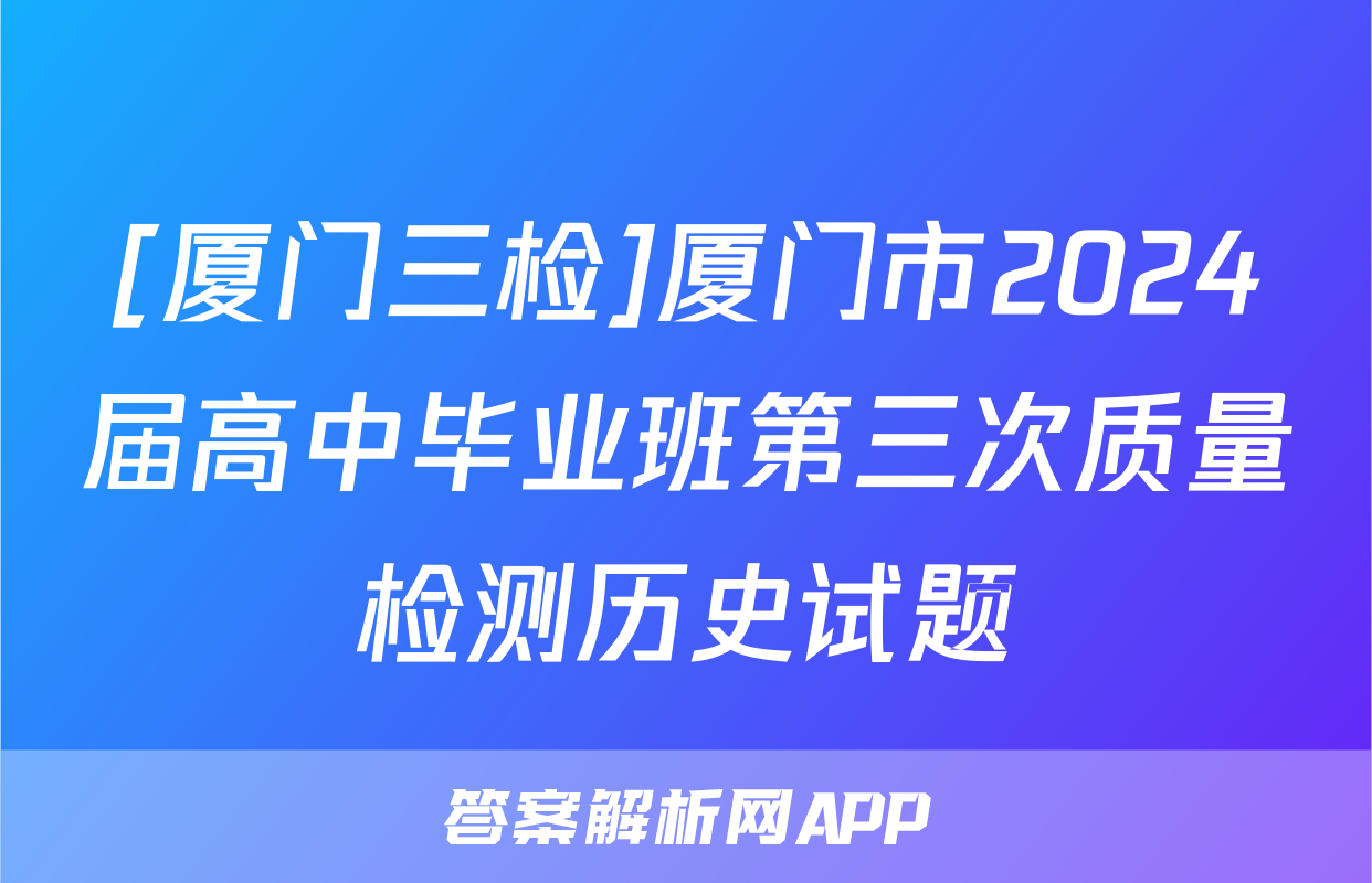 [厦门三检]厦门市2024届高中毕业班第三次质量检测历史试题