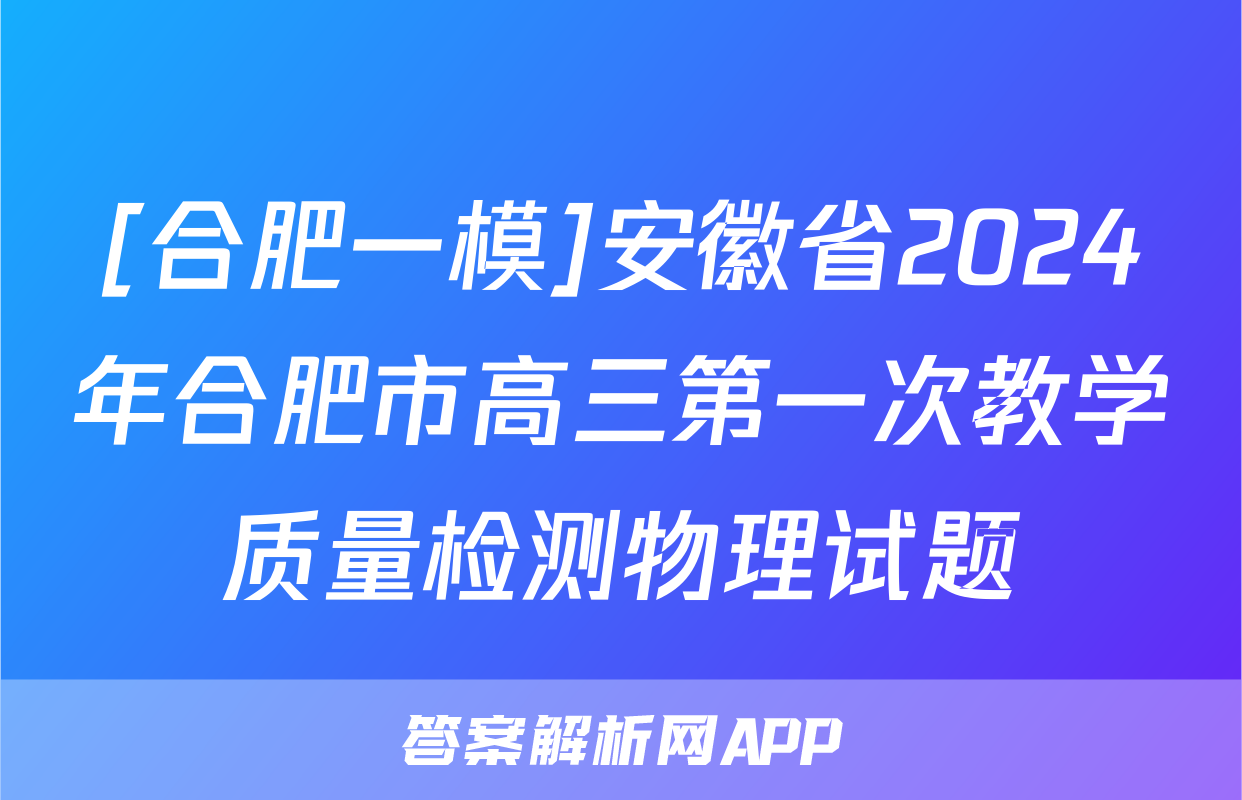 [合肥一模]安徽省2024年合肥市高三第一次教学质量检测物理试题