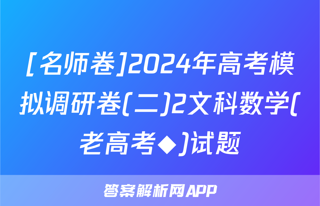 [名师卷]2024年高考模拟调研卷(二)2文科数学(老高考◆)试题