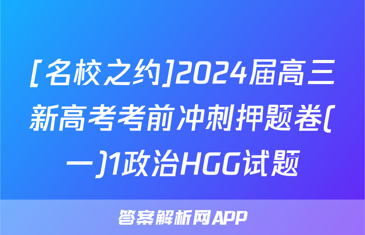 [名校之约]2024届高三新高考考前冲刺押题卷(一)1政治HGG试题