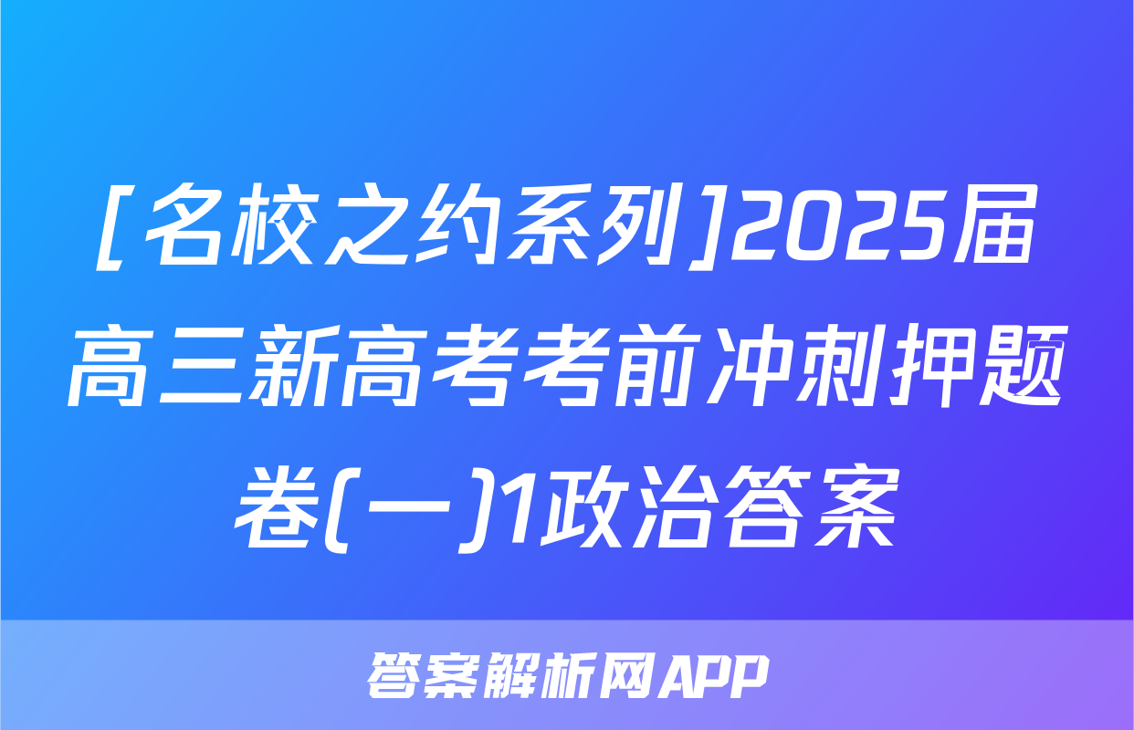 [名校之约系列]2025届高三新高考考前冲刺押题卷(一)1政治答案
