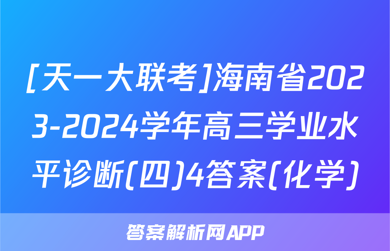 [天一大联考]海南省2023-2024学年高三学业水平诊断(四)4答案(化学)