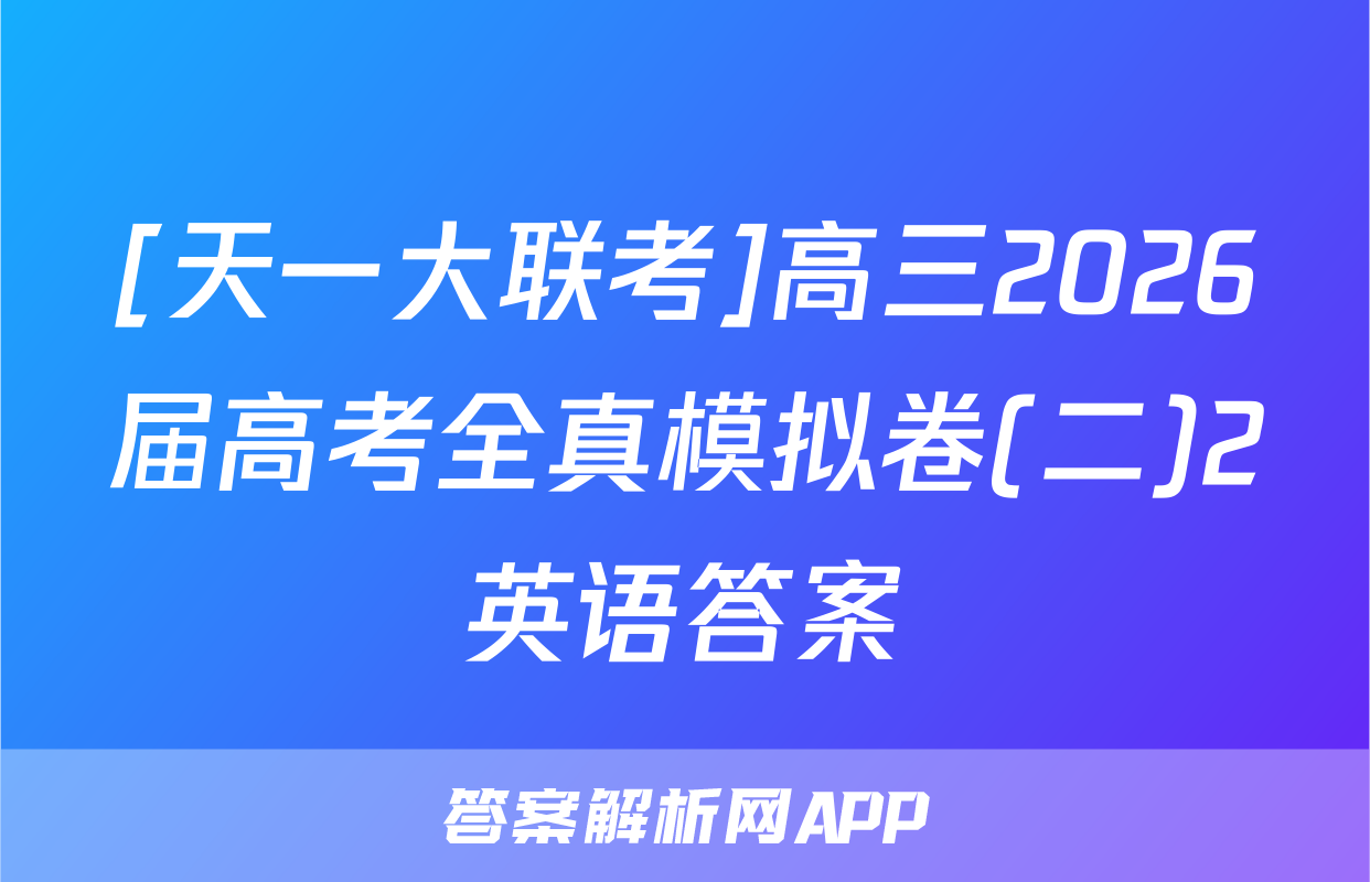 [天一大联考]高三2026届高考全真模拟卷(二)2英语答案