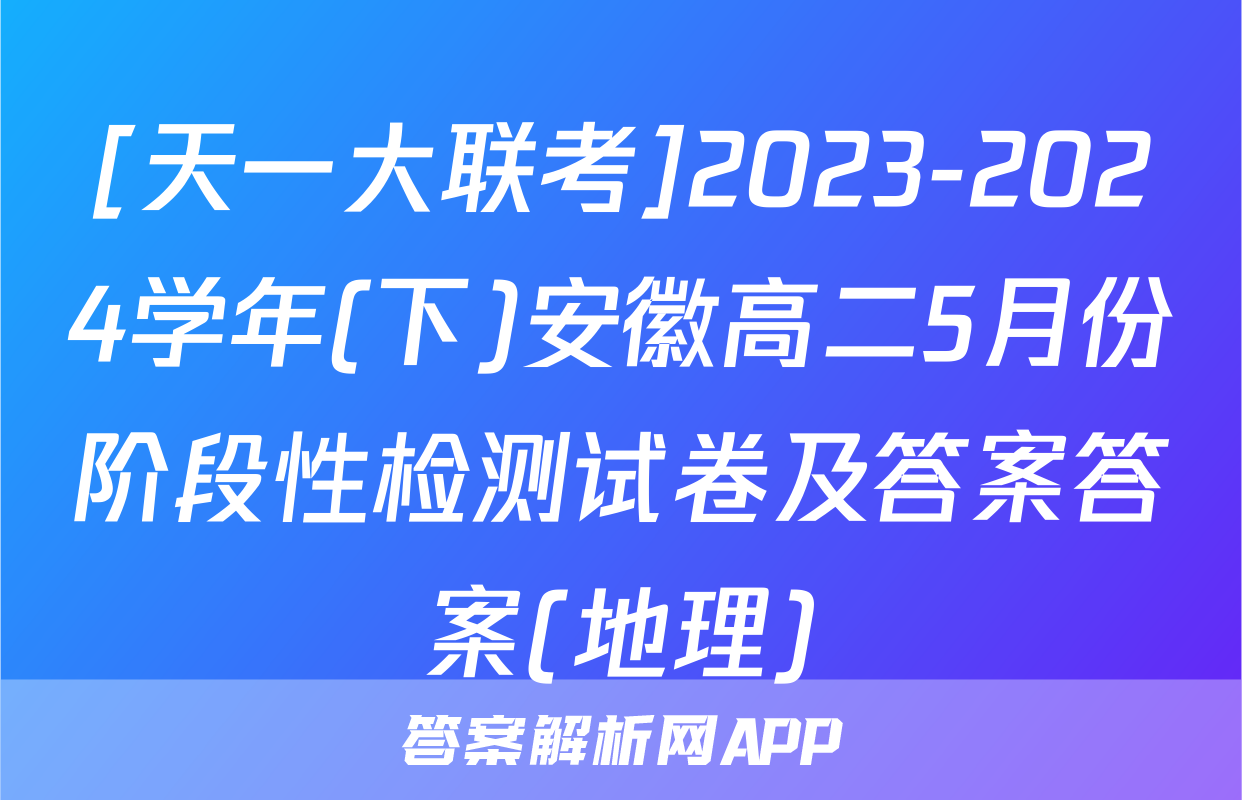 [天一大联考]2023-2024学年(下)安徽高二5月份阶段性检测试卷及答案答案(地理)
