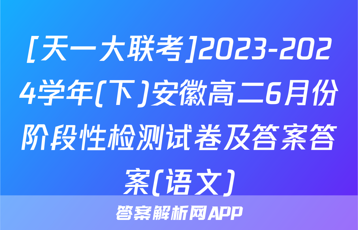 [天一大联考]2023-2024学年(下)安徽高二6月份阶段性检测试卷及答案答案(语文)