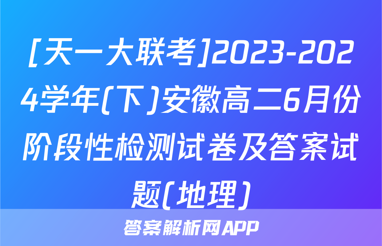 [天一大联考]2023-2024学年(下)安徽高二6月份阶段性检测试卷及答案试题(地理)