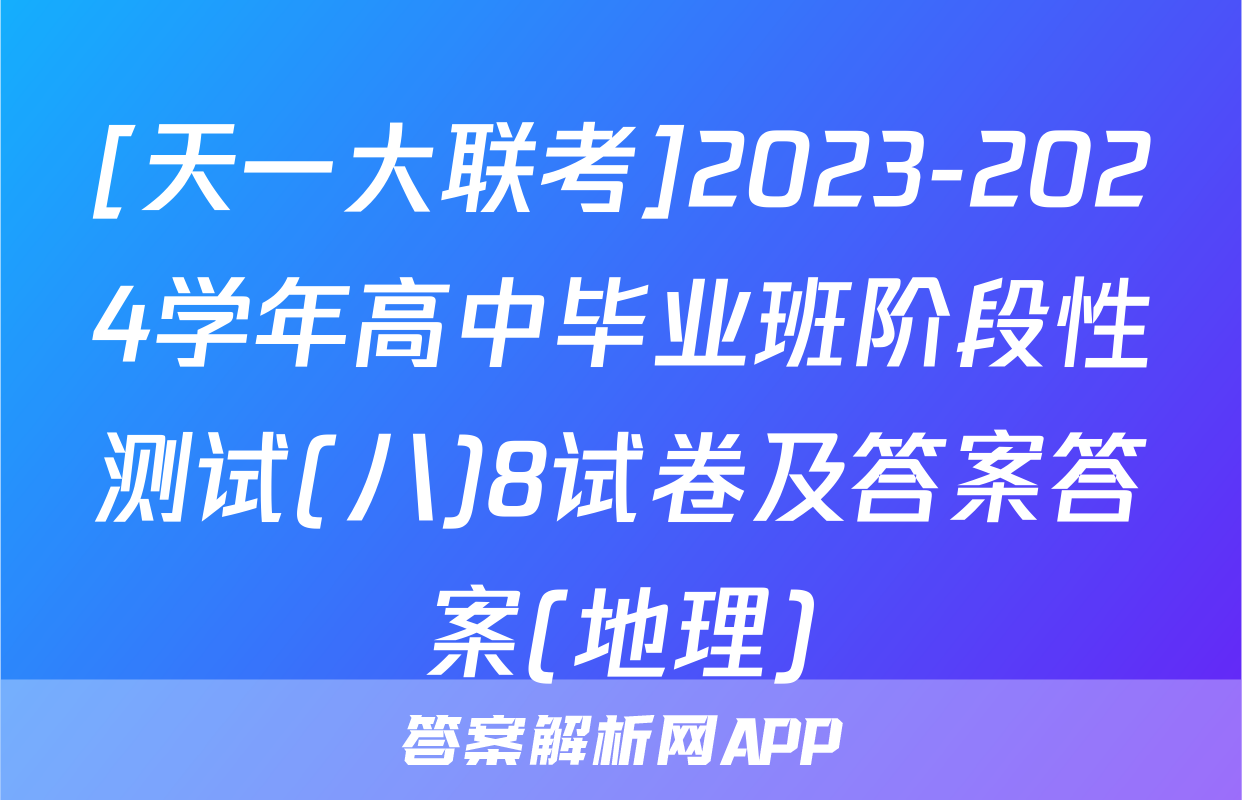 [天一大联考]2023-2024学年高中毕业班阶段性测试(八)8试卷及答案答案(地理)
