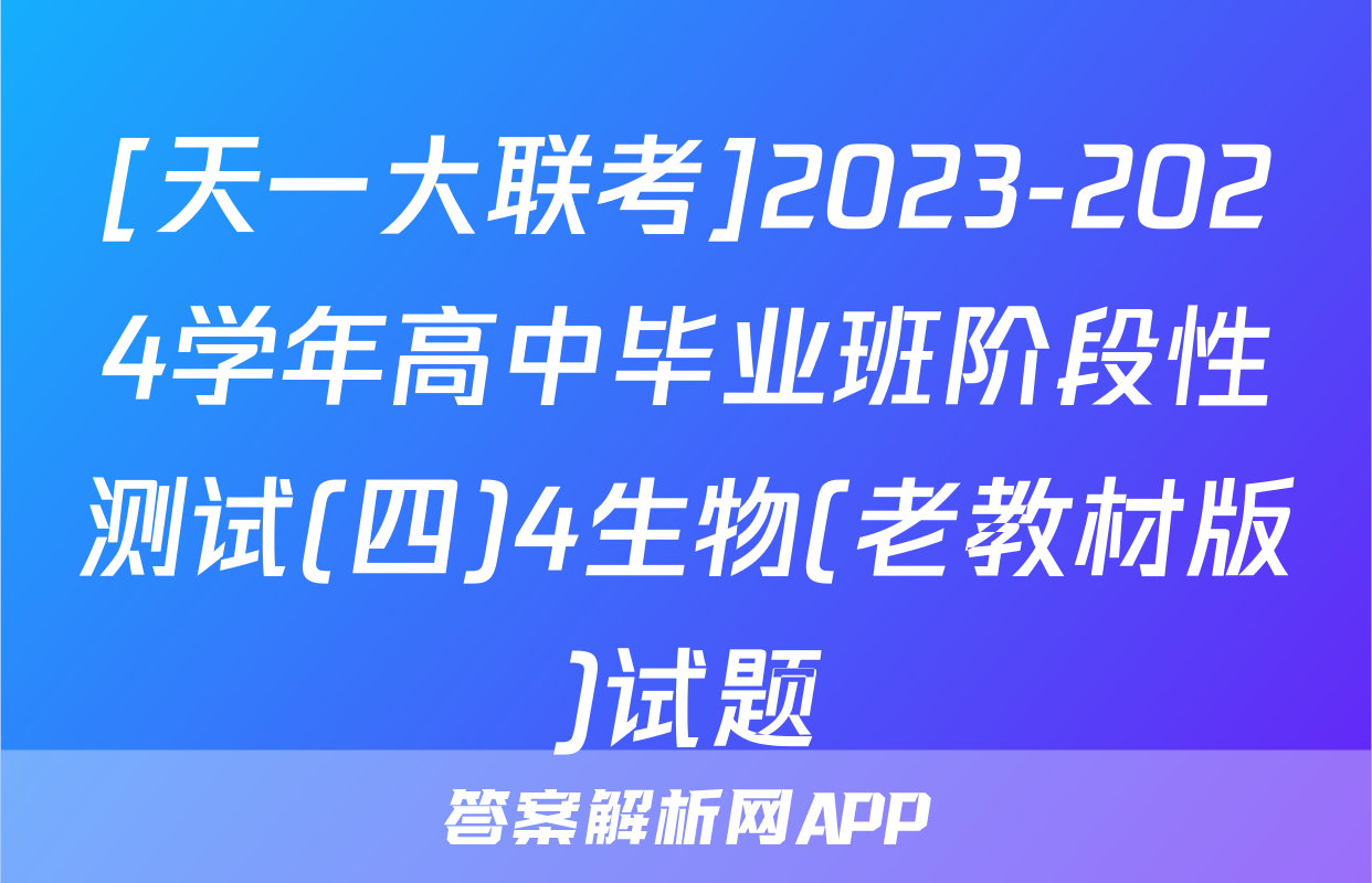 [天一大联考]2023-2024学年高中毕业班阶段性测试(四)4生物(老教材版)试题
