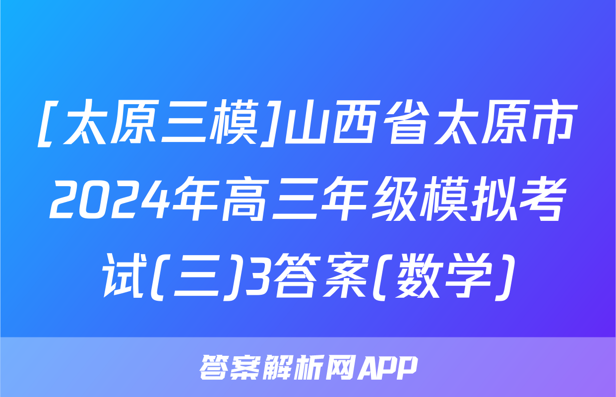 [太原三模]山西省太原市2024年高三年级模拟考试(三)3答案(数学)