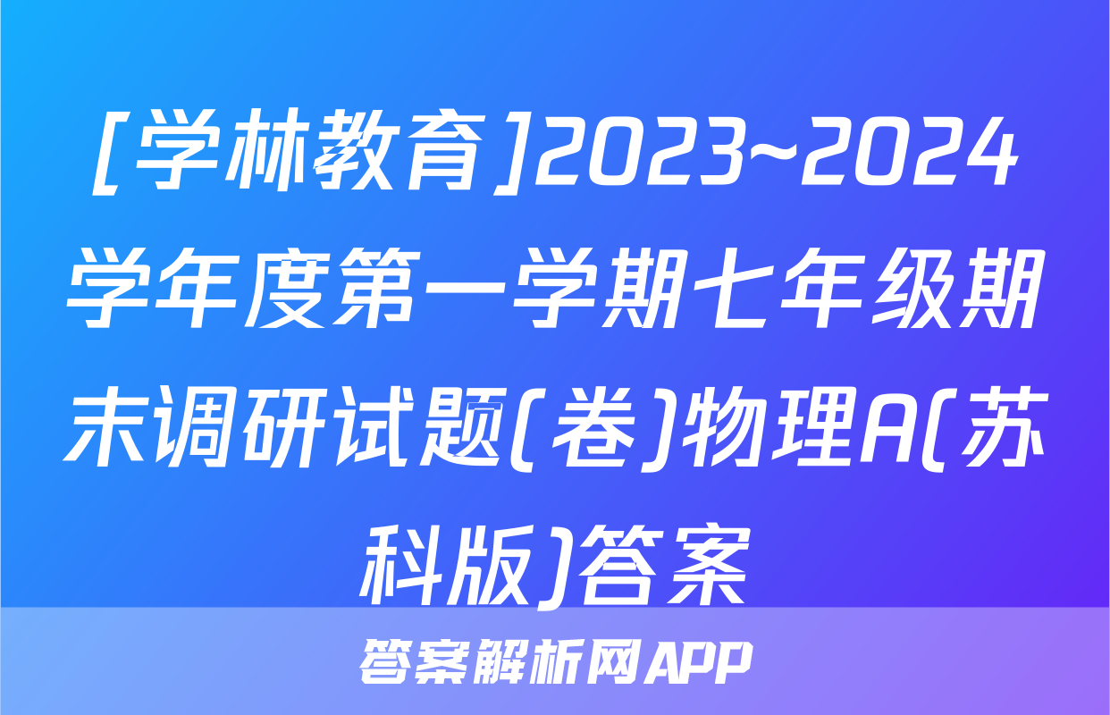 [学林教育]2023~2024学年度第一学期七年级期末调研试题(卷)物理A(苏科版)答案