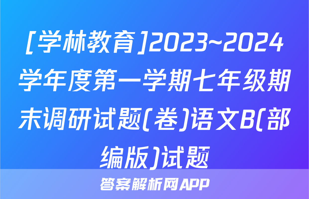 [学林教育]2023~2024学年度第一学期七年级期末调研试题(卷)语文B(部编版)试题