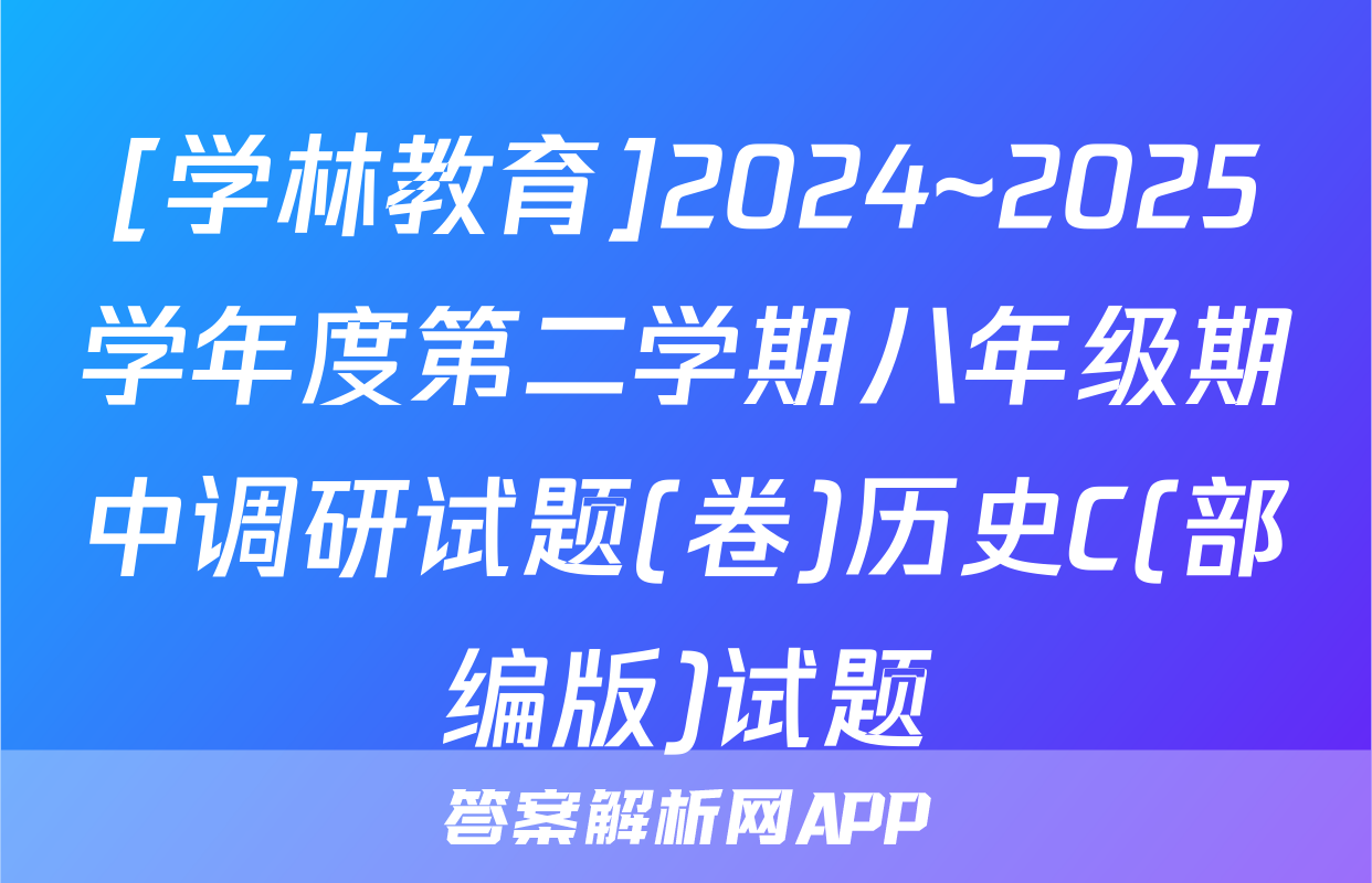 [学林教育]2024~2025学年度第二学期八年级期中调研试题(卷)历史C(部编版)试题