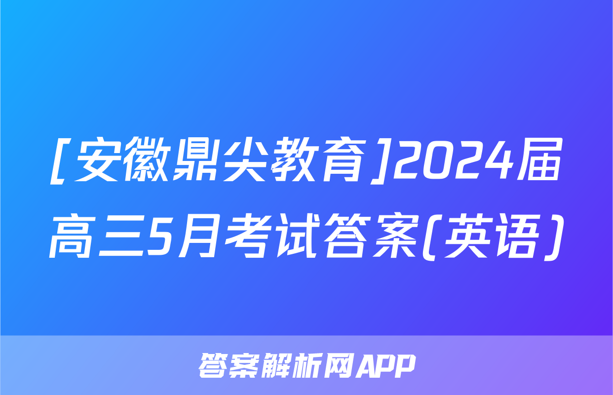 [安徽鼎尖教育]2024届高三5月考试答案(英语)