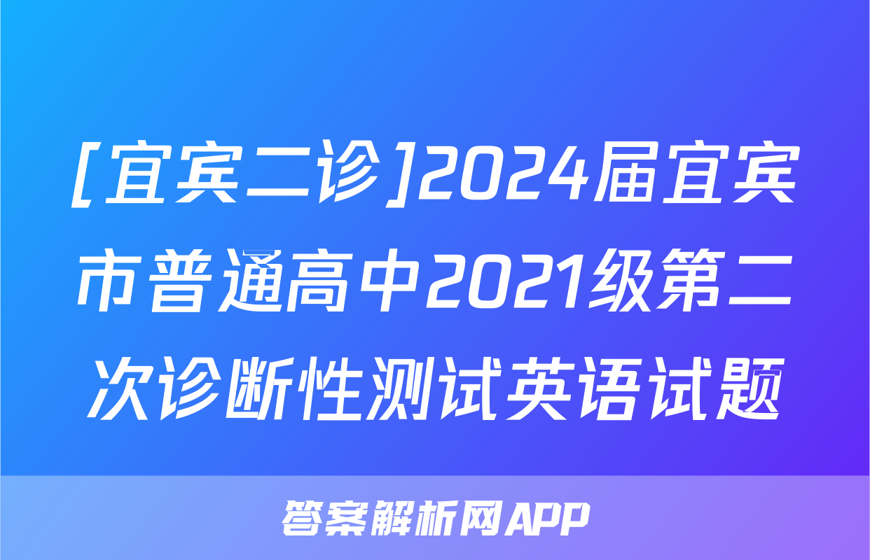 [宜宾二诊]2024届宜宾市普通高中2021级第二次诊断性测试英语试题