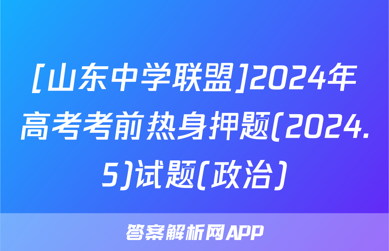 [山东中学联盟]2024年高考考前热身押题(2024.5)试题(政治)