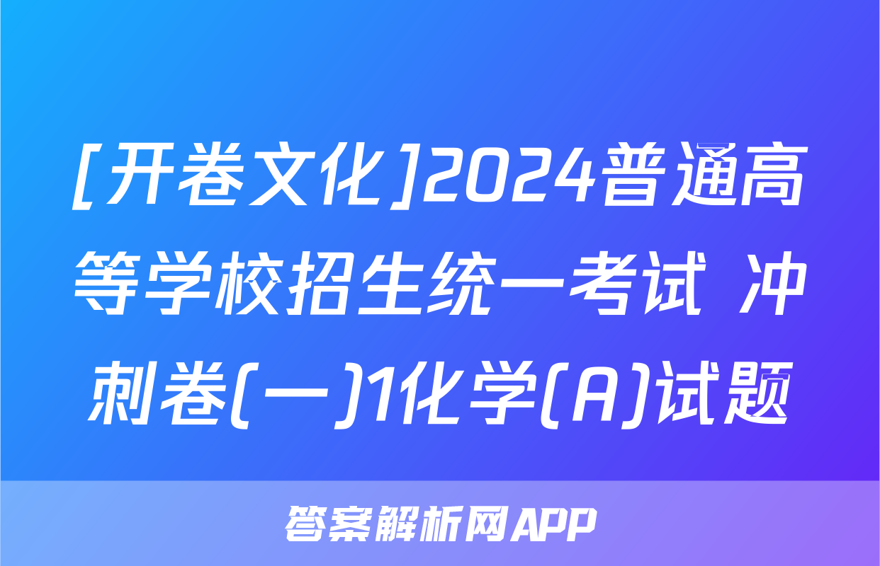 [开卷文化]2024普通高等学校招生统一考试 冲刺卷(一)1化学(A)试题