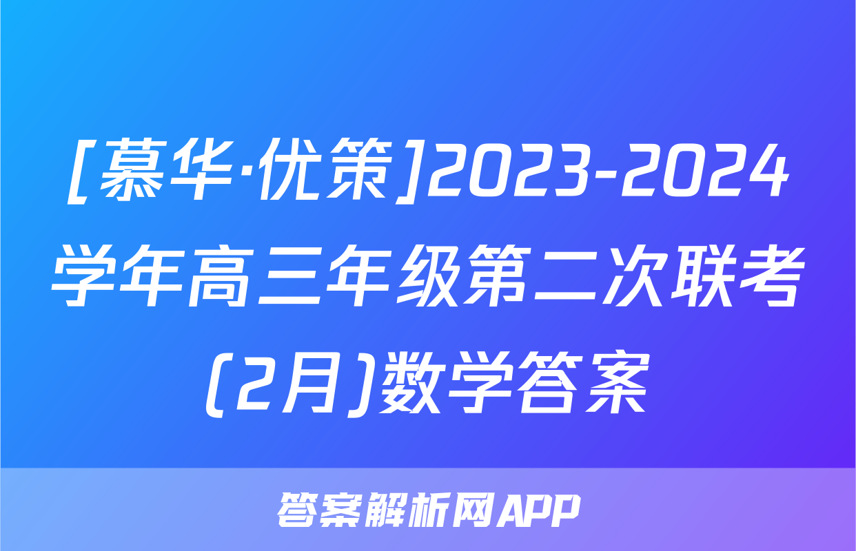 [慕华·优策]2023-2024学年高三年级第二次联考(2月)数学答案