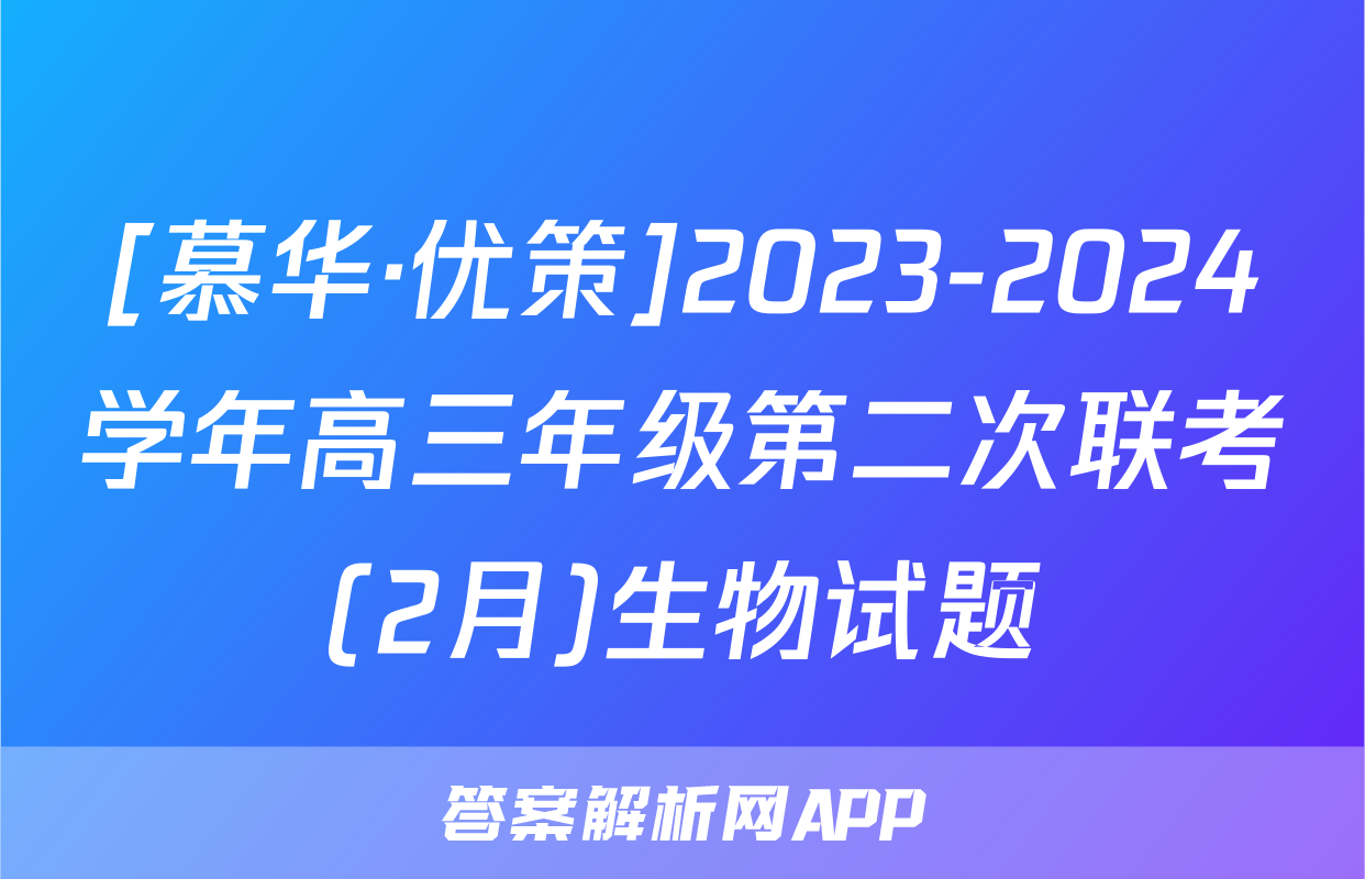 [慕华·优策]2023-2024学年高三年级第二次联考(2月)生物试题