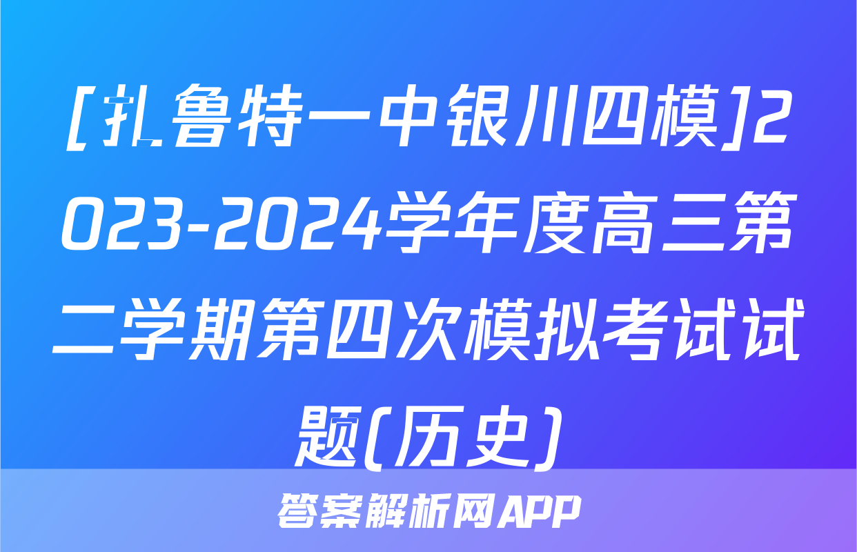 [扎鲁特一中银川四模]2023-2024学年度高三第二学期第四次模拟考试试题(历史)