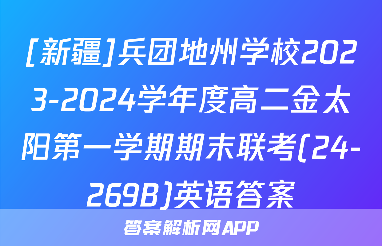 [新疆]兵团地州学校2023-2024学年度高二金太阳第一学期期末联考(24-269B)英语答案