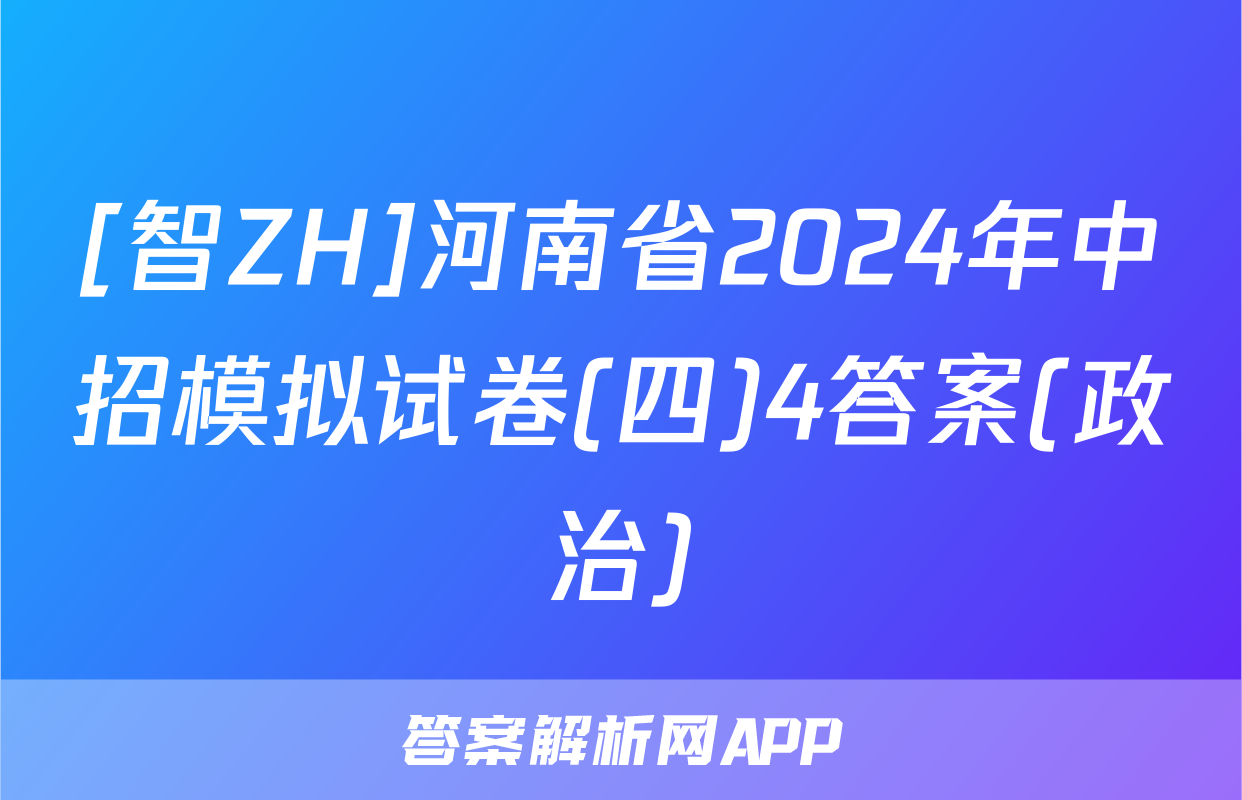 [智ZH]河南省2024年中招模拟试卷(四)4答案(政治)