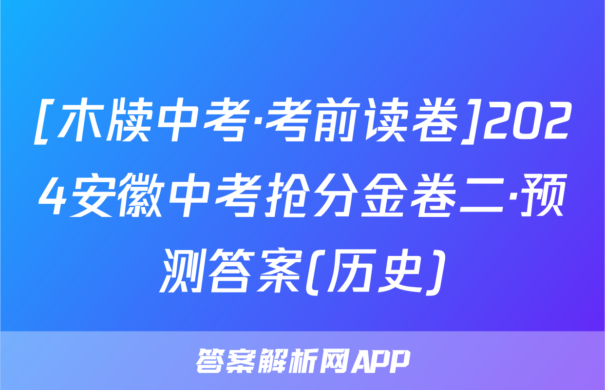 [木牍中考·考前读卷]2024安徽中考抢分金卷二·预测答案(历史)