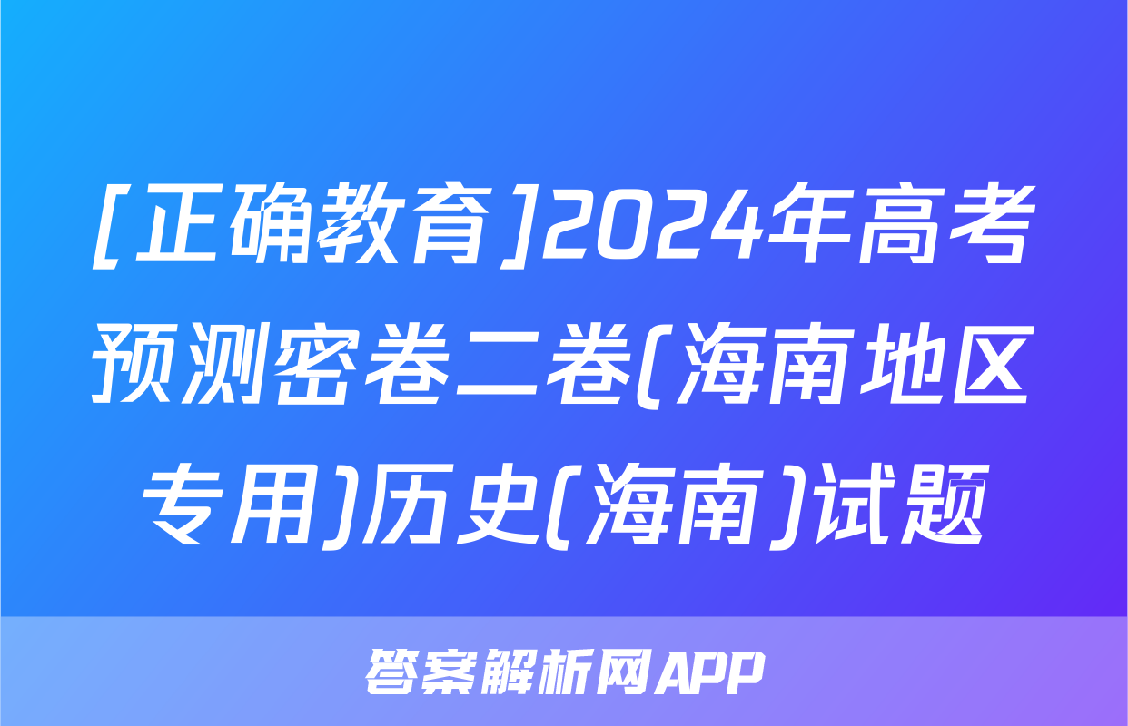 [正确教育]2024年高考预测密卷二卷(海南地区专用)历史(海南)试题