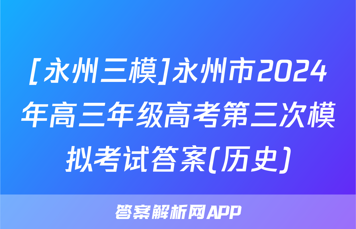 [永州三模]永州市2024年高三年级高考第三次模拟考试答案(历史)
