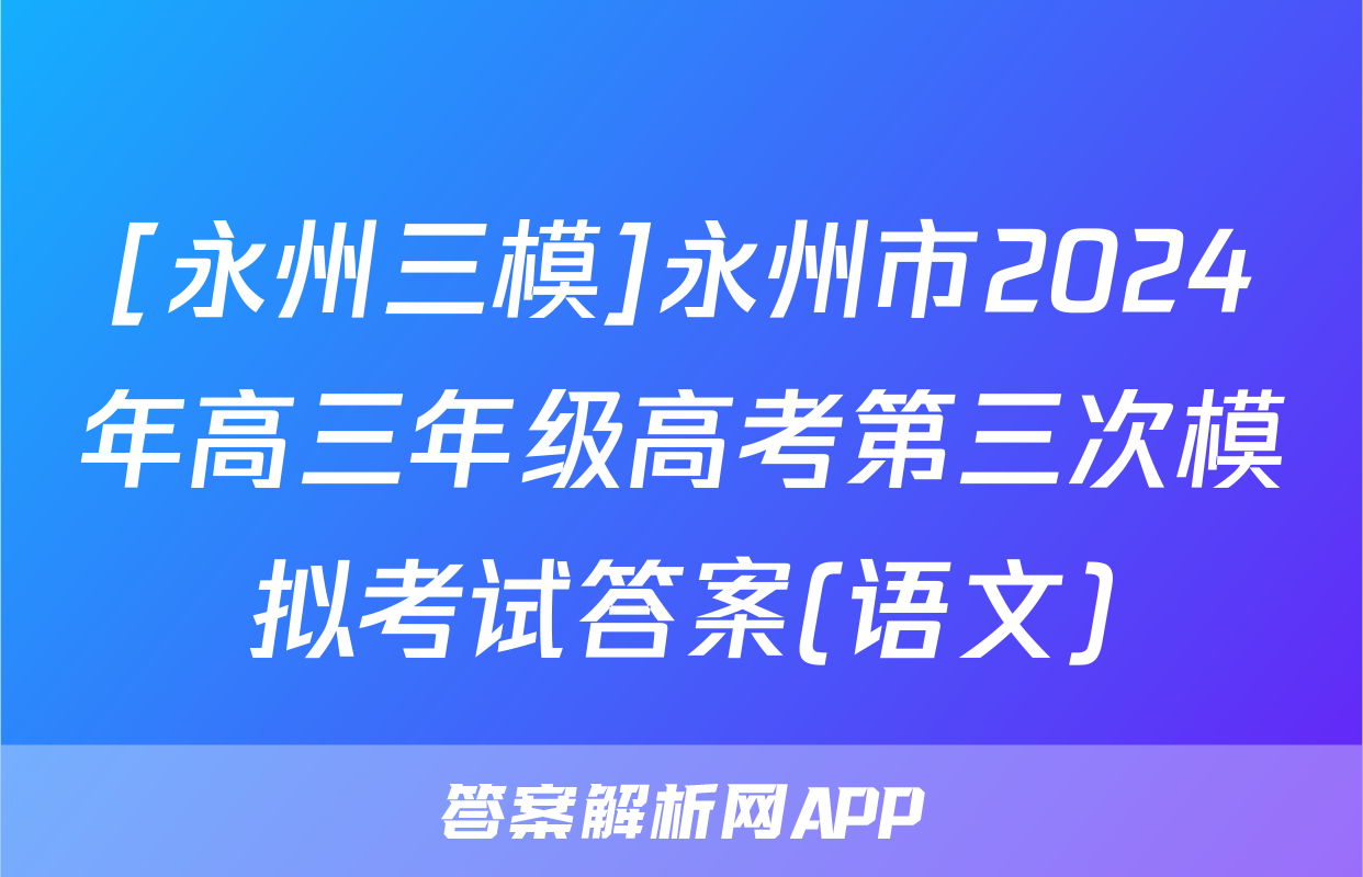 [永州三模]永州市2024年高三年级高考第三次模拟考试答案(语文)