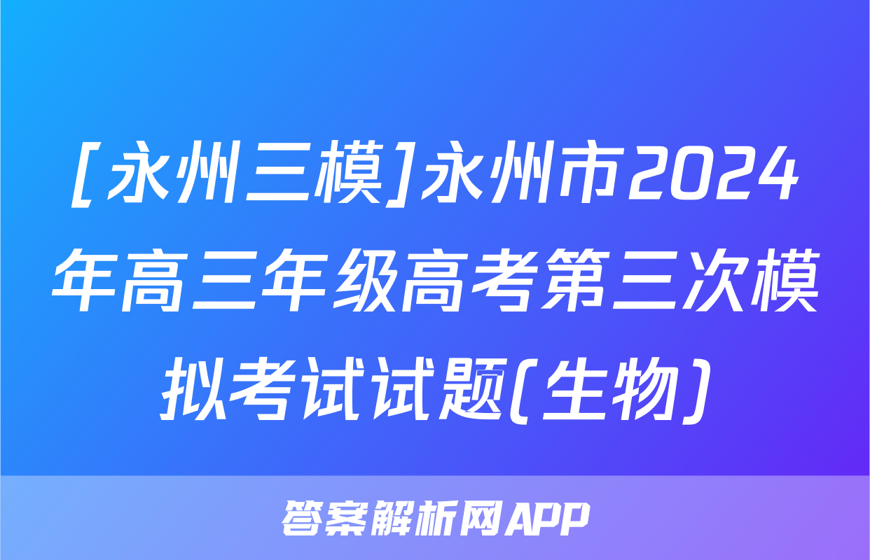 [永州三模]永州市2024年高三年级高考第三次模拟考试试题(生物)